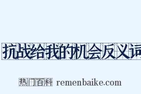 抗战给我的机会反义词是什么意思的图片